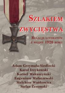 Okładka książki Szlakiem zwycięstwa. Relacje literatów z wojny 1920 roku
