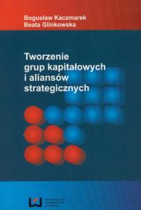 Okładka książki Tworzenie grup kapitałowych i aliansów strategicznych