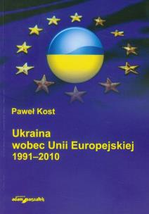 Okładka książki Ukraina wobec Unii Europejskiej 1991-2010