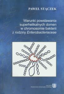Okładka książki Warunki powstania superhelikalnych domen w chromosomie bakterii z rodziny Enterobacteriaceae