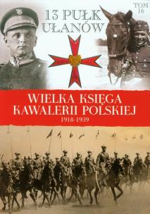 Okładka książki Wielka Księga Kawalerii Polskiej 1918-1939 - 13. Pułk Ułanów Wileńskich