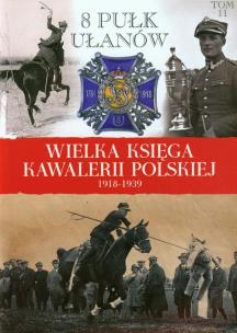 Okładka książki Wielka Księga Kawalerii Polskiej 1918-1939 - 8. Pułk Ułanów