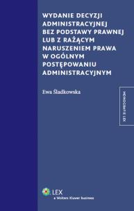 Okładka książki Wydanie decyzji administracyjnej bez podstawy prawnej lub z rażącym naruszeniem prawa w ogólnym post