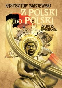 Okładka książki Z Polski do Polski. Życiorys emigranta