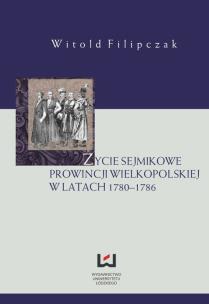 Okładka książki Życie sejmikowe prowincji wielkopolskiej w latach 1780–1786