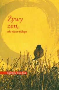 Żywy zen, nic niezwykłego. Autor: Beck Charlotte Joko. Multiszop.pl Okładka książki Żywy zen, nic niezwykłego