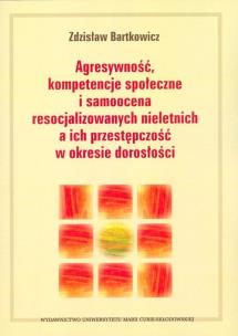 Okładka książki Agresywność, kompetencje społeczne i samoocena resocjalizowanych nieletnich a ich przestępczość w okresie dorosłości