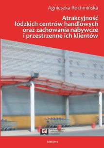Okładka książki Atrakcyjnośc łódzkich centrów handlowych oraz zachowania nabywcze i przestrzenne ich klientów