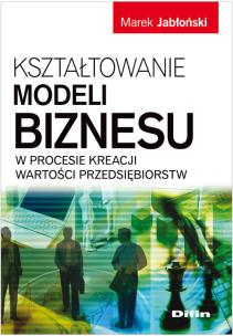 Okładka książki Kształtowanie modeli biznesu w procesie kreacji wartości przedsiębiorstw