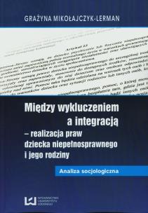 Okładka książki Między wykluczeniem a integracją - realizacja praw dziecka niepełnosprawnego i jego rodziny