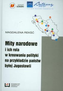 Okładka książki Mity narodowe i ich rola w kreowaniu polityki na przykładzie państw byłej Jugosławii