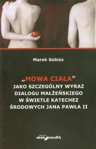 Okładka książki Mowa ciała jako szczególny wyraz dialogu małżeńskiego w świetle katechez środowych Jana Pawła II