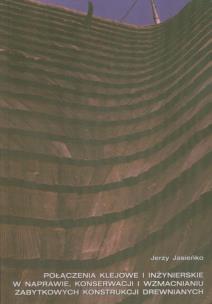 Okładka książki Połączenia klejowe i inżynierskie w naprawie konserwacji i wzmacnianiu zabytkowych konstrukcji drewnianych