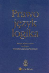 Okładka książki Prawo język logika Księga jubileuszowa Profesora Andrzeja Malinowskiego
