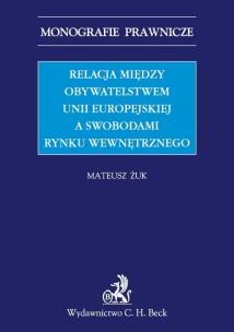 Okładka książki Relacja między obywatelstwem Unii Europejskiej a swobodami rynku wewnętrznego