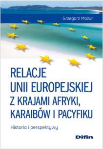 Okładka książki Relacje Unii Europejskiej z krajami Afryki, Karaibów i Pacyfiku Historia i perspektywy