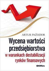 Okładka książki Wycena wartości przedsiębiorstwa w warunkach destabilizacji rynków finansowych