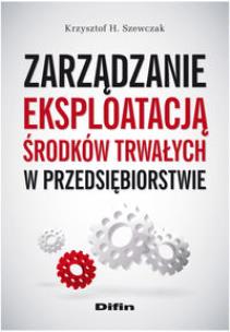 Okładka książki Zarządzanie eksploatacją środków trwałych w przedsiębiorstwie