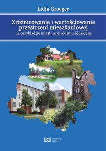 Okładka książki Zróżnicowanie i wartościowanie przestrzeni mieszkaniowej na przykładzie miast województwa łódzkiego