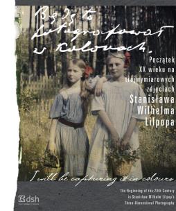 Okładka książki Będę to fotografował w kolorach Początek XX wieku na trójwymiarowych zdjęciach Stanisława Wilhelma Lilpopa