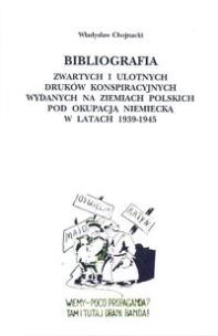 Okładka książki Bibliografia zwartych i ulotnych druków konspiracyjnych wydanych na ziemiach polskich pod okupacją niemiecką w latach 1939-1945