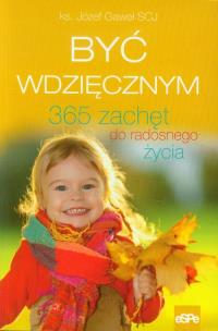 Okładka książki Być wdzięcznym. 365 zachęt do radosnego życia