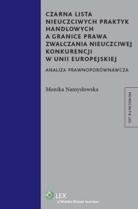 Okładka książki Czarna lista nieuczciwych praktyk handlowych a granice prawa zwalczania nieuczciwej konkurencji w Unii Europejskiej