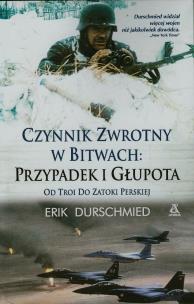 Okładka książki Czynnik zwrotny w bitwach Przypadek i głupota od Troi do Zatoki Perskiej