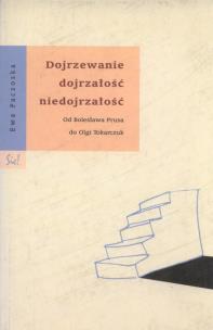 Okładka książki Dojrzewanie dojrzałość niedojrzałość od Bolesława Prusa do Olgi Tokarczuk