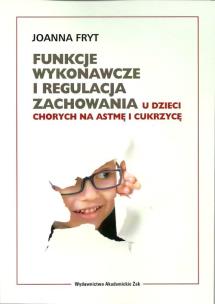 Okładka książki Funkcje wykonawcze i regulacja zachowania u dzieci chorych na astmę i cukrzycę