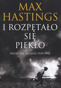 Okładka książki I rozpętało się piekło. Świat na wojnie 1939-45