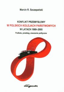 Okładka książki Konflikt przemysłowy w Polskich Kolejach Państwowych w latach 1989-2005