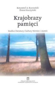 Okładka książki Krajobrazy pamięci. Studia z literatury i kultury Niemiec i Austrii