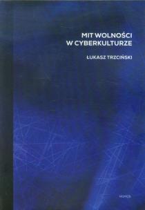 Okładka książki Mit wolności w cyberkulturze