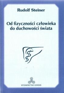 Od fizyczności człowieka do duchowości świata. Autor: Rudolf Steiner. Multiszop.pl Okładka książki Od fizyczności człowieka do duchowości świata