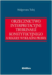 Okładka książki Orzecznictwo interpretacyjne Trybunału Konstytucyjnego a reguły wykładni prawa