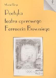 Okładka książki Poetyka teatru operowego Ferruccia Busoniego