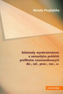 Okładka książki Schematy wyobrażeniowe a semantyka polskich prefiksów czasownikowych do-, od-, prze-, roz-, u-