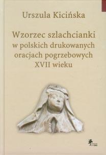 Okładka książki Wzorzec szlachcianki w polskich drukowanych oracjach pogrzebowych XVII wieku