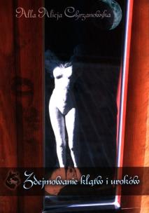 Zdejmowanie klątw i uroków. Autor: Alla Alicja Chrzanowska. Multiszop.pl Okładka książki Zdejmowanie klątw i uroków