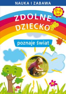 Okładka książki Zdolne dziecko poznaje świat 0-6 Lat