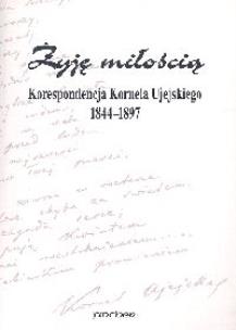 Opakowanie Żyję miłością Korespondecja Kornela Ujejskiego 1844-1897