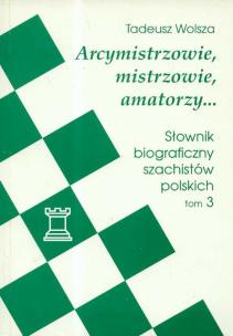 Okładka książki Arcymistrzowie mistrzowie amatorzy Słownik biograficzny szachistów polskich tom 3