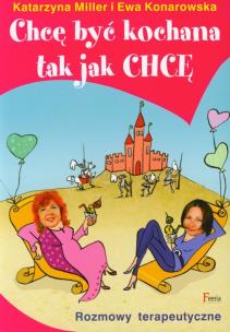 Chcę być kochana tak jak chcę Rozmowy terapeutyczne. Autor: Katarzyna Miller, Ewa Konarowska. Multiszop.pl Okładka książki Chcę być kochana tak jak chcę Rozmowy terapeutyczne