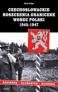Okładka książki Czechosłowackie roszczenia graniczne wobec Polski 1945-1947. Racibórz-Kłodzko-Głubczyce
