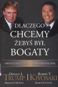 Dlaczego chcemy żebyś był bogaty. Autor: Trump Donald J., Robert T. Kiyosaki. Multiszop.pl Okładka książki Dlaczego chcemy żebyś był bogaty