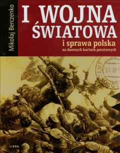 Okładka książki I wojna światowa i sprawa polska na dawnych kartach pocztowych