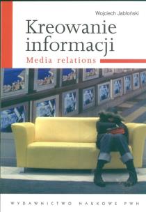 Okładka książki Kreowanie informacji Media relations