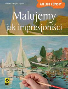 Okładka książki Malujemy jak impresjoniści Atelier Kopisty