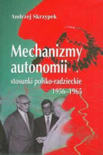 Okładka książki Mechanizmy autonomii stosunki polsko-radzieckie 1956-1965